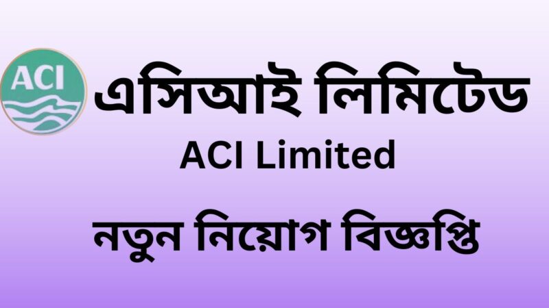 এসিআই লিমিটেড নিয়োগ বিজ্ঞপ্তি ২০২৪(ACI Limited Recruitment Circular 2024)