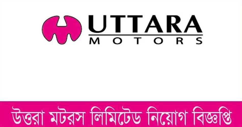 উত্তরা মটরস চাকরির নিয়োগ,২২ বছর হলেই আবেদন(Uttara Motors job recruitment, apply only if you are 22 years old)